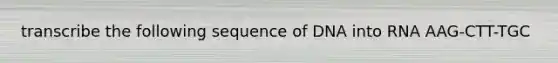 transcribe the following sequence of DNA into RNA AAG-CTT-TGC