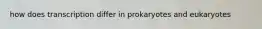 how does transcription differ in prokaryotes and eukaryotes