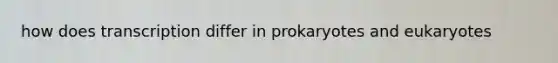 how does transcription differ in prokaryotes and eukaryotes