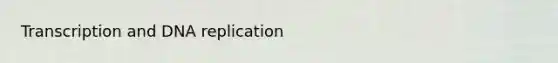 Transcription and <a href='https://www.questionai.com/knowledge/kofV2VQU2J-dna-replication' class='anchor-knowledge'>dna replication</a>