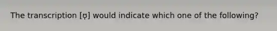 The transcription [ʊ̜] would indicate which one of the following?