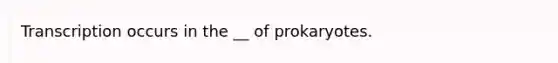 Transcription occurs in the __ of prokaryotes.