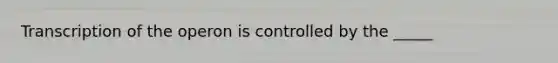 Transcription of the operon is controlled by the _____