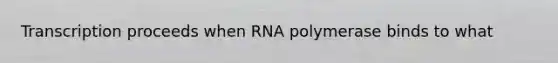 Transcription proceeds when RNA polymerase binds to what