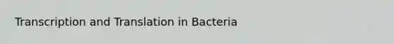 <a href='https://www.questionai.com/knowledge/kWsjwWywkN-transcription-and-translation' class='anchor-knowledge'>transcription and translation</a> in Bacteria