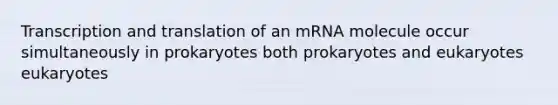 <a href='https://www.questionai.com/knowledge/kWsjwWywkN-transcription-and-translation' class='anchor-knowledge'>transcription and translation</a> of an mRNA molecule occur simultaneously in prokaryotes both prokaryotes and eukaryotes eukaryotes