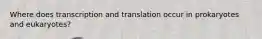 Where does transcription and translation occur in prokaryotes and eukaryotes?