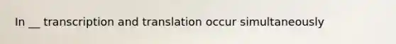 In __ transcription and translation occur simultaneously