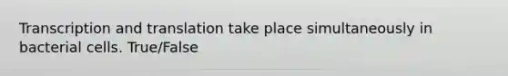 <a href='https://www.questionai.com/knowledge/kWsjwWywkN-transcription-and-translation' class='anchor-knowledge'>transcription and translation</a> take place simultaneously in bacterial cells. True/False