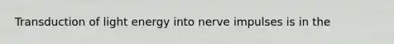 Transduction of light energy into nerve impulses is in the