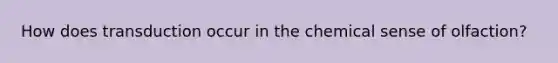 How does transduction occur in the chemical sense of olfaction?