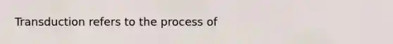 Transduction refers to the process of