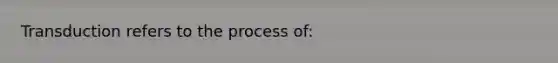 Transduction refers to the process of: