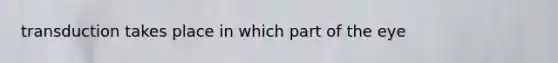 transduction takes place in which part of the eye