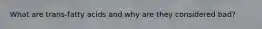 What are trans-fatty acids and why are they considered bad?