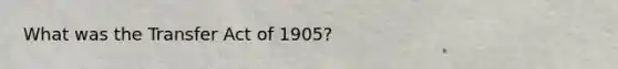 What was the Transfer Act of 1905?