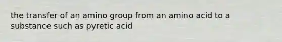 the transfer of an amino group from an amino acid to a substance such as pyretic acid