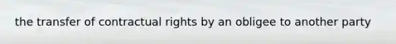 the transfer of contractual rights by an obligee to another party