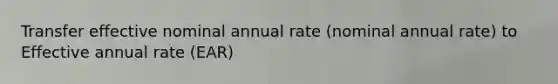 Transfer effective nominal annual rate (nominal annual rate) to Effective annual rate (EAR)