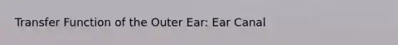 Transfer Function of the Outer Ear: Ear Canal