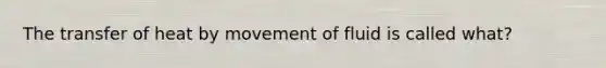 The transfer of heat by movement of fluid is called what?