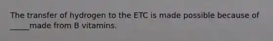 The transfer of hydrogen to the ETC is made possible because of _____made from B vitamins.