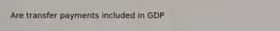 Are transfer payments included in GDP