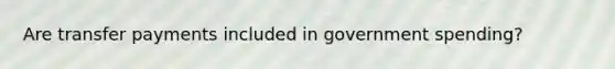 Are transfer payments included in government spending?