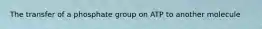 The transfer of a phosphate group on ATP to another molecule