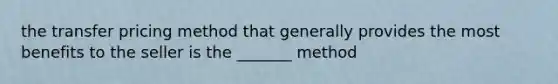 the transfer pricing method that generally provides the most benefits to the seller is the _______ method