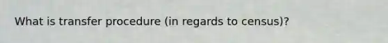 What is transfer procedure (in regards to census)?