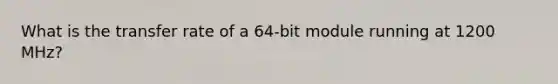 What is the transfer rate of a 64-bit module running at 1200 MHz?