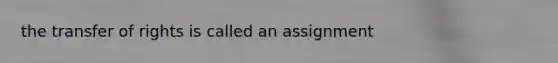 the transfer of rights is called an assignment