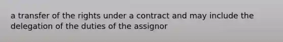 a transfer of the rights under a contract and may include the delegation of the duties of the assignor