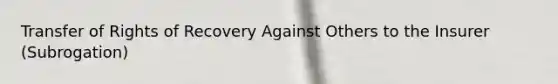 Transfer of Rights of Recovery Against Others to the Insurer (Subrogation)