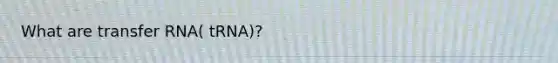 What are transfer RNA( tRNA)?