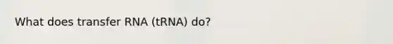 What does <a href='https://www.questionai.com/knowledge/kYREgpZMtc-transfer-rna' class='anchor-knowledge'>transfer rna</a> (tRNA) do?