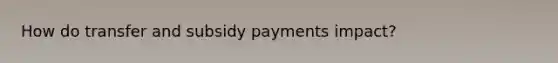 How do transfer and subsidy payments impact?