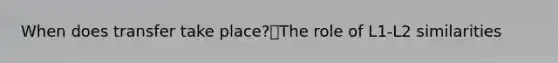 When does transfer take place?The role of L1-L2 similarities