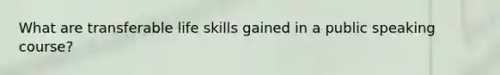 What are transferable life skills gained in a public speaking course?