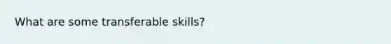 What are some transferable skills?