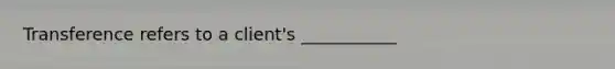 Transference refers to a client's ___________