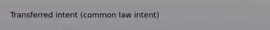 Transferred intent (common law intent)