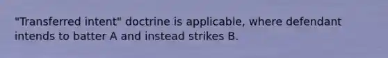 "Transferred intent" doctrine is applicable, where defendant intends to batter A and instead strikes B.