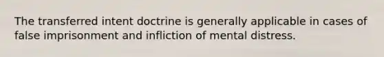 The transferred intent doctrine is generally applicable in cases of false imprisonment and infliction of mental distress.