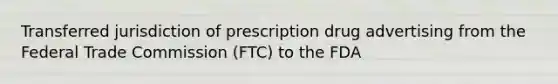 Transferred jurisdiction of prescription drug advertising from the Federal Trade Commission (FTC) to the FDA