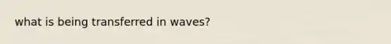 what is being transferred in waves?