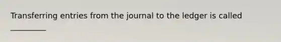 Transferring entries from the journal to the ledger is called _________