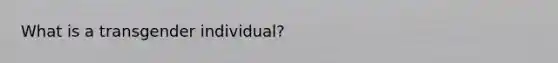 What is a transgender individual?