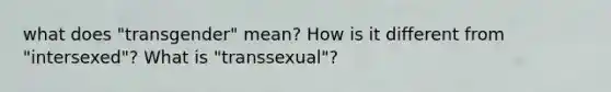 what does "transgender" mean? How is it different from "intersexed"? What is "transsexual"?